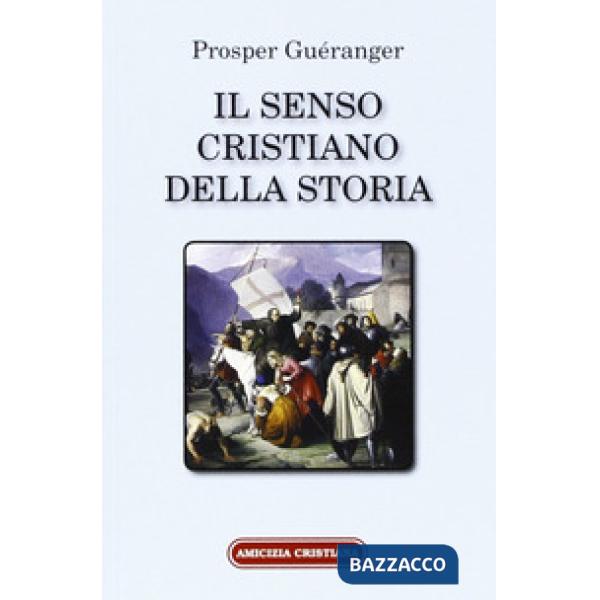 Senso cristiano della storia. Riconoscere nei fatti la realizzazione di un piano divino (Il)