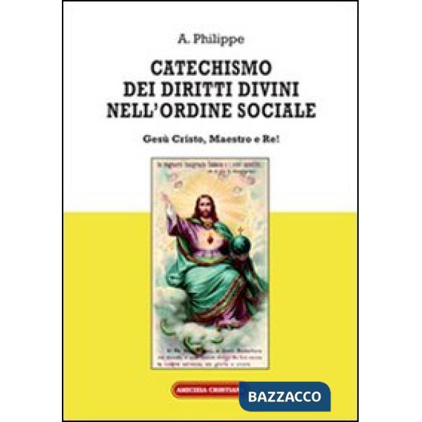 Catechismo dei diritti divini nell'ordine sociale. Gesù Cristo, Maestro e Re!