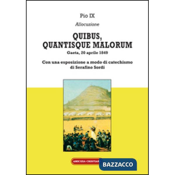 Quibus, quantisque malorum. Con una esposizione a modo di catechismo di Serafino Sordi