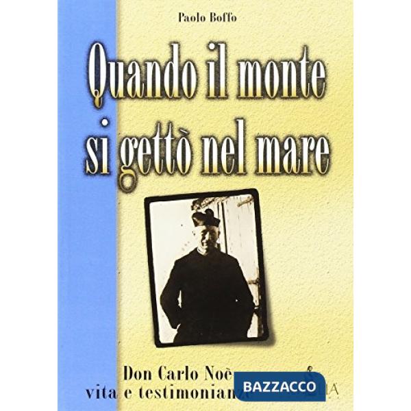 Quando il monte si gettò nel mare. Don Carlo Noè vita e testimonianze