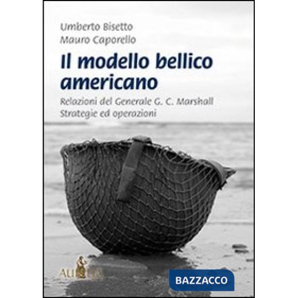 Modello bellico americano. Relazioni del generale G. C. Marshall. Strategie ed o