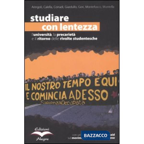 Studiare con lentezza. L'università, la precarietà e il ritorno delle rivolte studentesche. Vol. 1