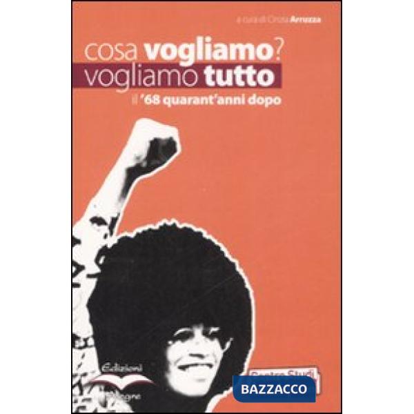 Cosa vogliamo? Vogliamo tutto. Il '68 quarant'anni dopo