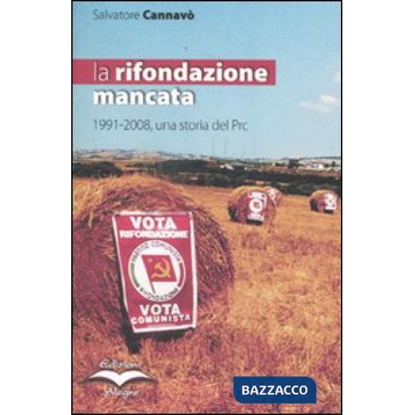 Rifondazione mancata. 1991-2008, una storia del Prc (La)