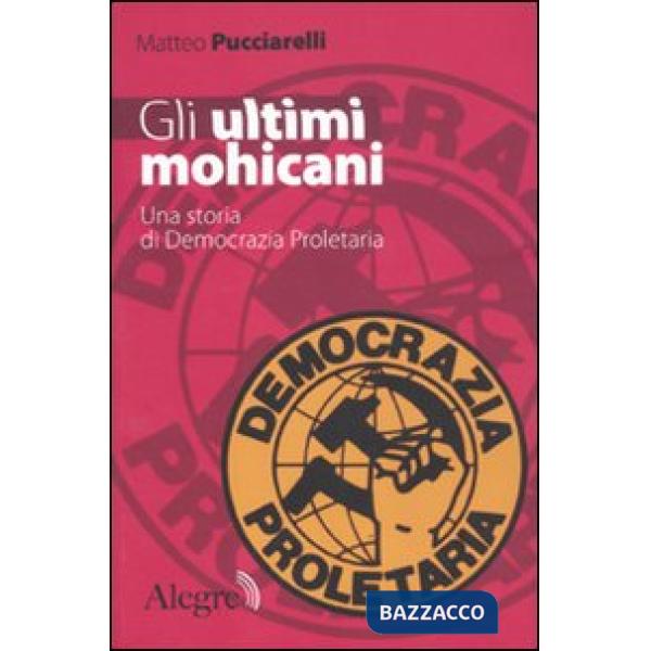 Ultimi mohicani. Una storia di Democrazia Proletaria (Gli)