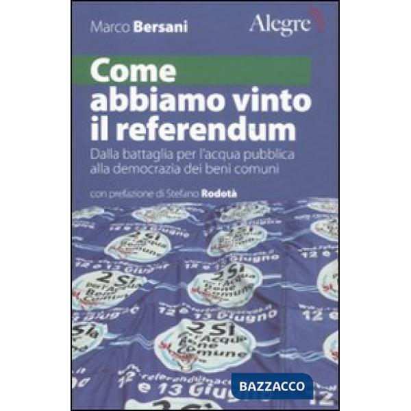 Come abbiamo vinto il referendum. Dalla battaglia per l'acqua pubblica alla democrazia dei beni comuni