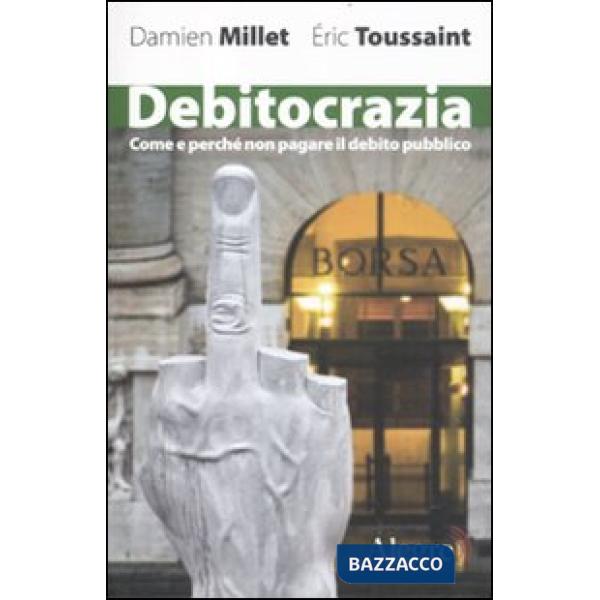 Debitocrazia. Come e perché non pagare il debito pubblico