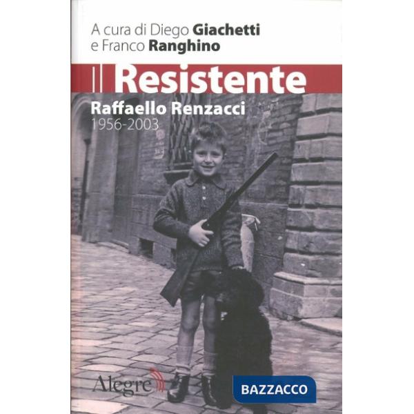 Resistente. Raffaello Renzacci 1956-2003 (Il)