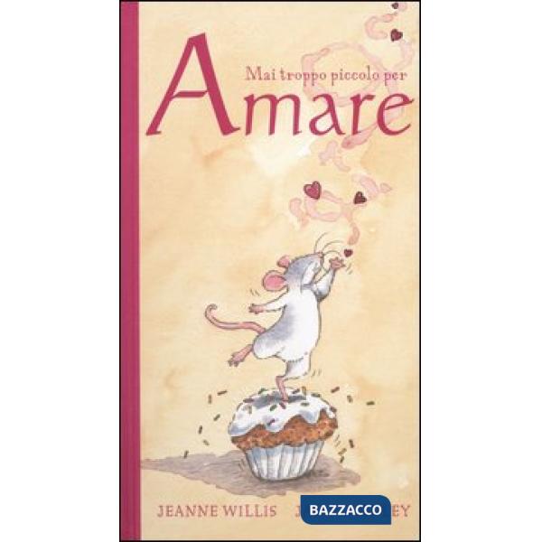 Mai troppo piccolo per amare. Ediz. illustrata