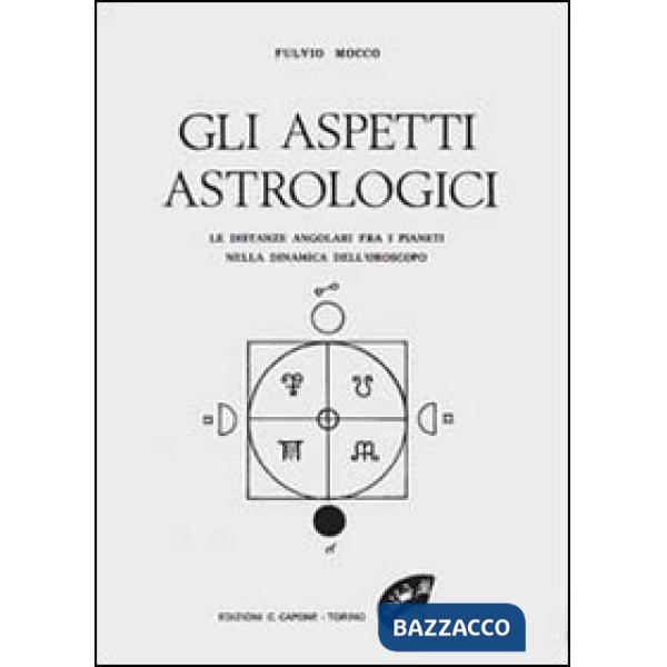 Aspetti astrologici. Le distanze angolari fra i pianeti nella dinamica dell'oroscopo (Gli)