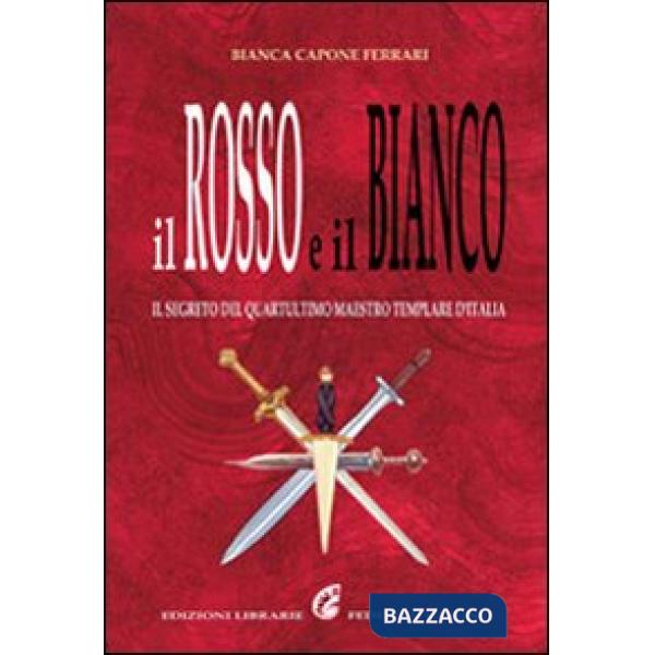 Rosso e il bianco. Il segreto del quartultimo maestro templare d'Italia (Il)