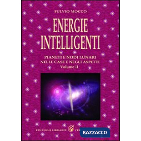 Energie intelligenti. Vol. 2: Pianeti e nodi lunari nelle case e negli aspetti astrologici
