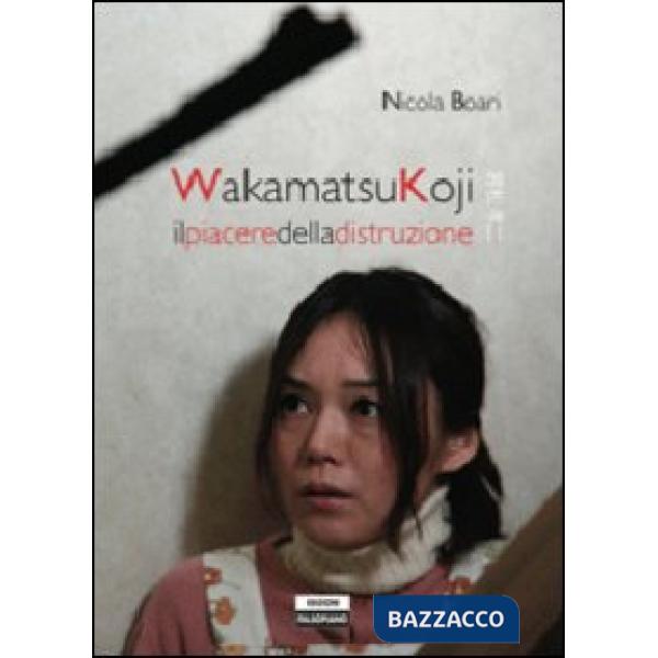 Wakamatsukoji. Il piacere della distruzione