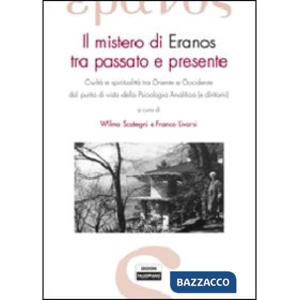 Mistero di Eranos tra passato e presente. Civiltà e spiritualità tra Oriente e Occidente dal punto di vista della psicologia ana