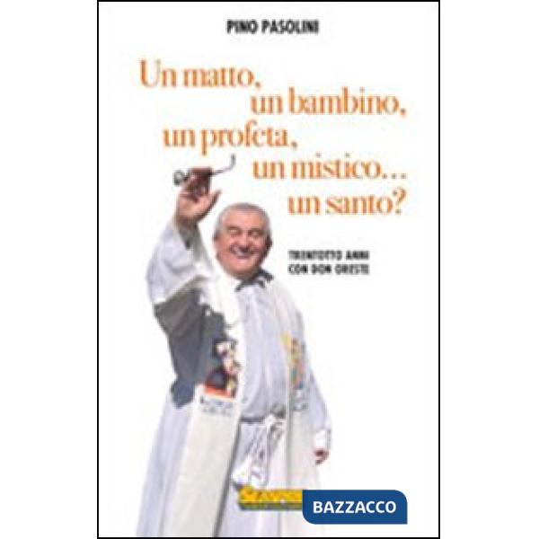 Matto, un bambino, un profeta, un mistico... un santo? Trentotto anni con don Oreste (Un)