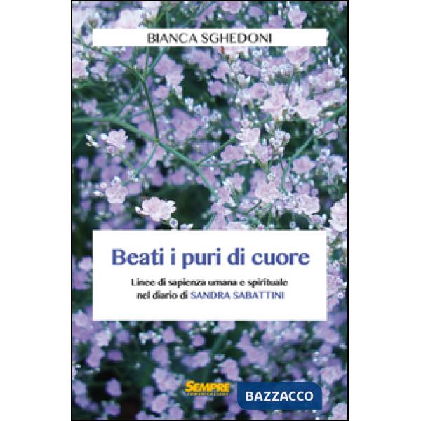 Beati i puri di cuore. Linee di sapienza umana e spirituale nel diario di Sandra Sabattini