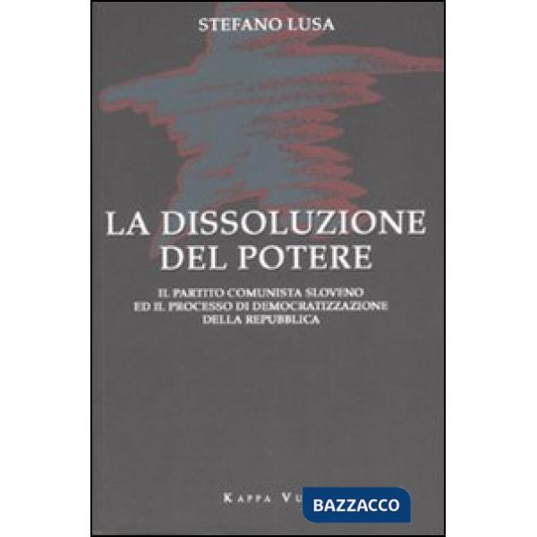 Dissoluzione del potere. Il partito comunista sloveno e il processo di democratizzazione della Repubblica (La)