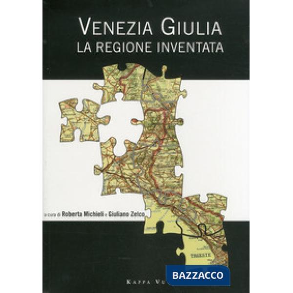 Venezia Giulia. La regione inventata