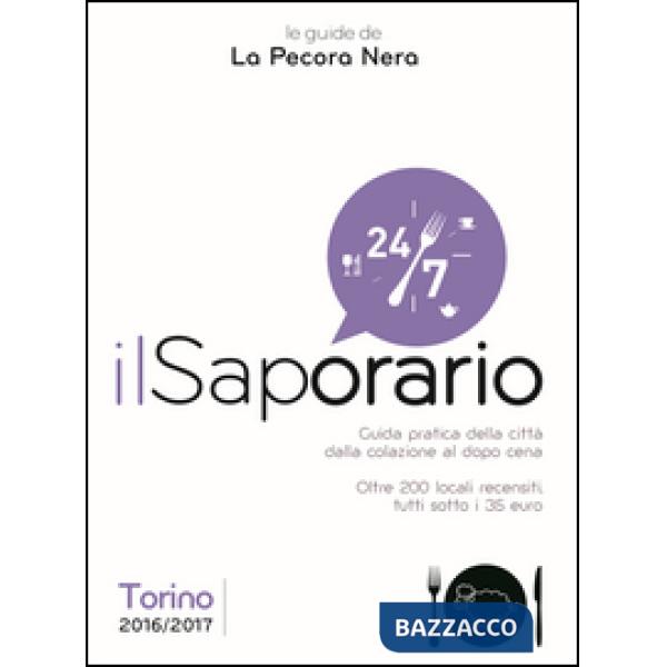 Saporario. Torino 2016/2017. Guida pratica della città dalla colazione al dopo cena. Oltre 200 locali recensiti tutti sotto i 35