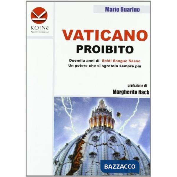 Vaticano proibito. Duemila anni di soldi sangue e sesso. Un potere che si sgretola sempre più