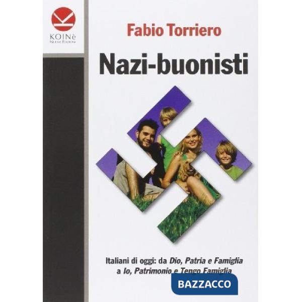 Nazi-buonisti. Italiani di oggi: da Dio, patria e famiglia a io, patrimonio e tengo famiglia