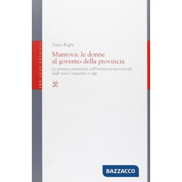 Mantova: le donne al governo della provincia. La presenza femminile nell'istituzione provinciale dagli anni Cinquanta a oggi
