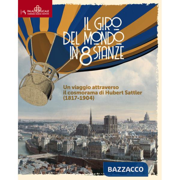 Giro del mondo in 80 stanze. Un viaggio attraverso il cosmorama di Huber Sattler (1817-1904) (Il)