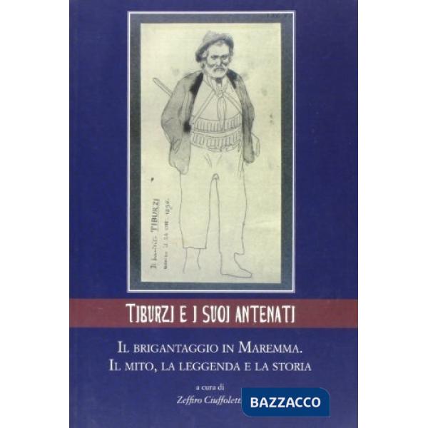 Tiburzi e i suoi antenati. Il brigantaggio in Maremma. Il mito, la leggenda e la storia