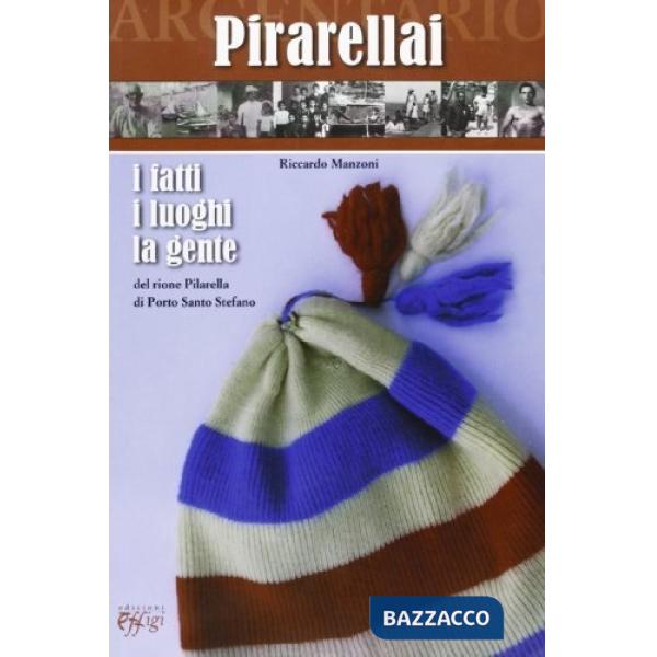 Pirarellai. I fatti, i luoghi, la gente del rione Pilarella di Porto S. Stefano