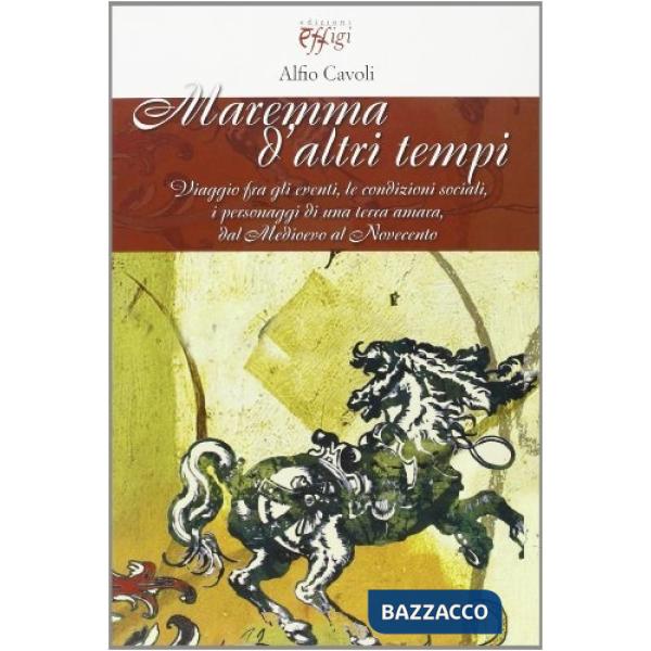 Maremma d'altri tempi. Viaggio fra gli eventi, le condizioni sociali, i personag