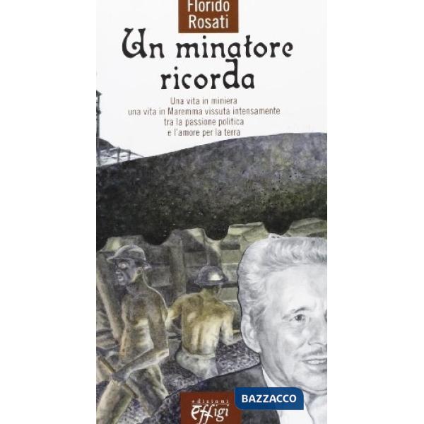 Minatore ricorda. Una vita in miniera, una vita in maremma vissuta intensamente (Un)