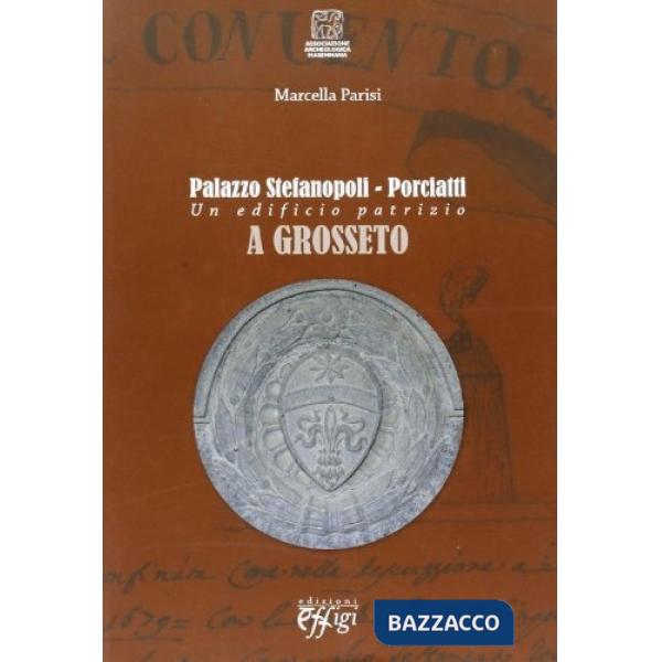 Palazzo Stefanopoli-Porciatti. Un edificio patrizio a Grosseto