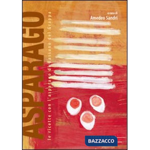 Asparago. Le ricette con l'asparago di Bassano del Grappa