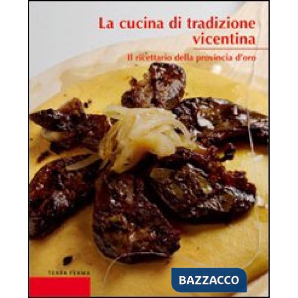 Cucina di tradizione vicentina. Il ricettario della provincia d'oro (La)