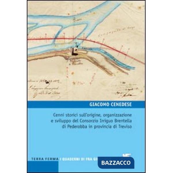 Cenni storici sull'origine, organizzazione e sviluppo del Consorzio Irriguo Brentella di Pederobba in provincia di Treviso