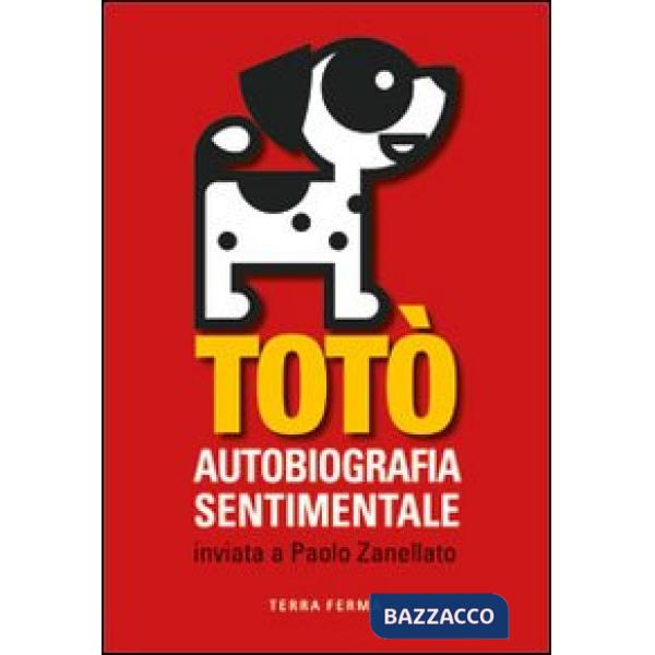Totò. Autobiografia sentimentale inviata a Paolo Zanellato