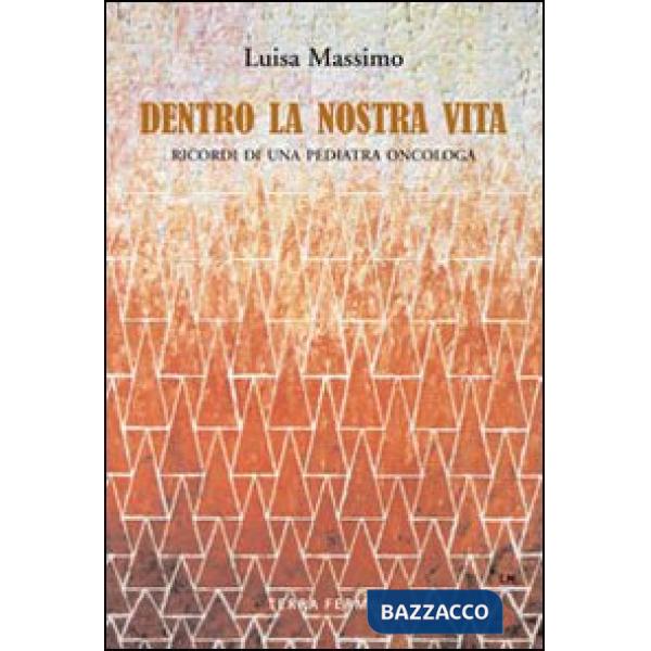 Dentro la nostra vita. Ricordi di una pediatra oncologa