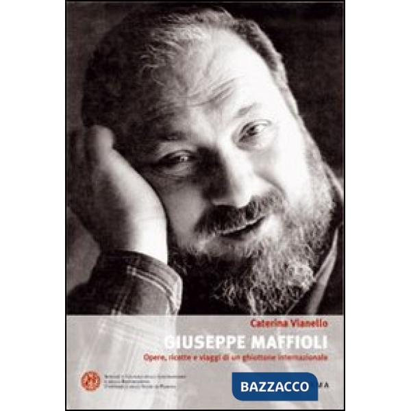 Giuseppe Maffioli. Opere, ricette e viaggi di un ghiottone internazionale