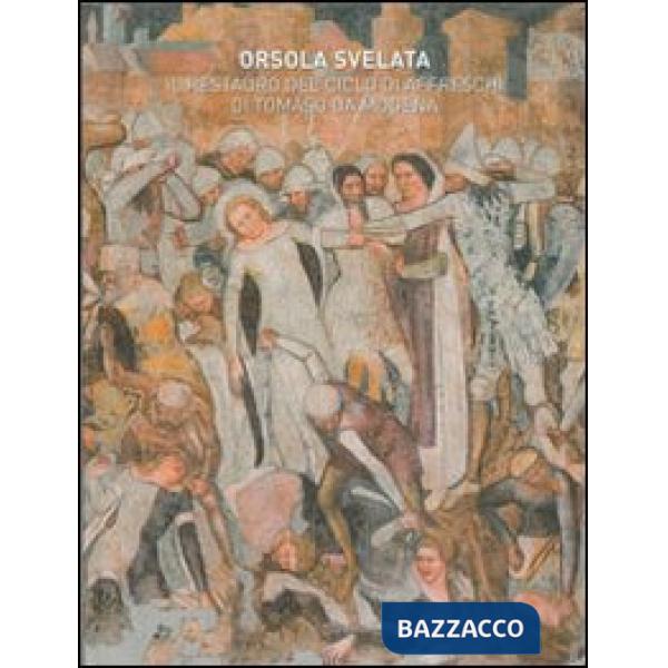 Orsola svelata. Il restauro del ciclo di affreschi di Tomaso da Modena