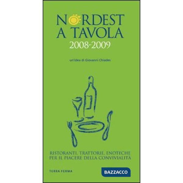 Nordest a tavola 2008-2009. Ristoranti, trattorie, enoteche per il piacere della convivialità. Ediz. illustrata