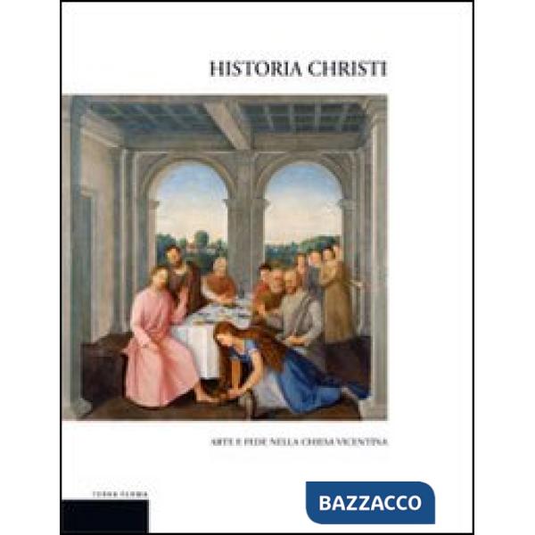 Historia Christi. Arte e fede nella Chiesa vicentina. Catalogo della mostra (Vicenza, 23 aprile-3 agosto 2008). Ediz. illustrata