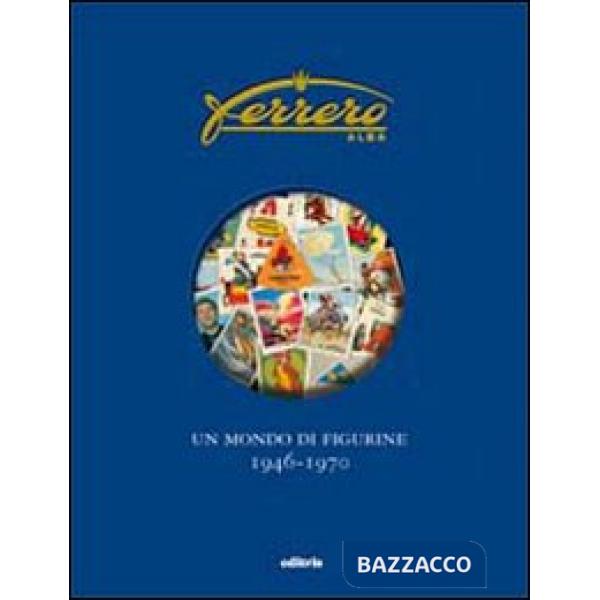 Ferrero. Un mondo di figurine. 1946-1970. Ediz. illustrata