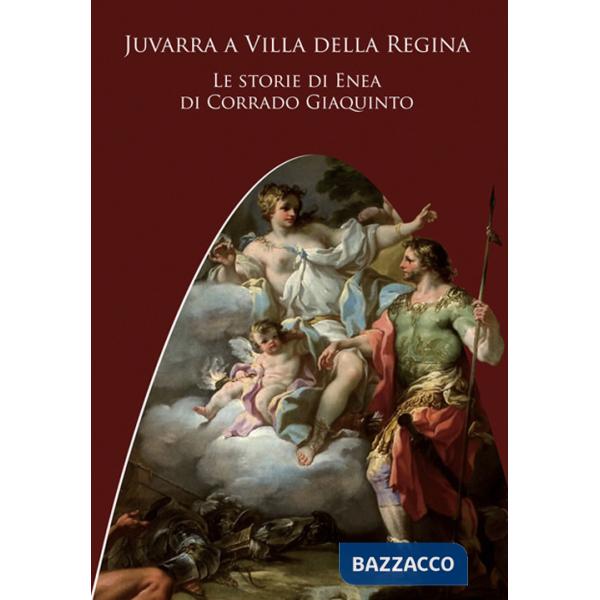 Juvarra a Villa della Regina. Le storie di Enea di Corrado Giaquinto. Ediz. illustrata
