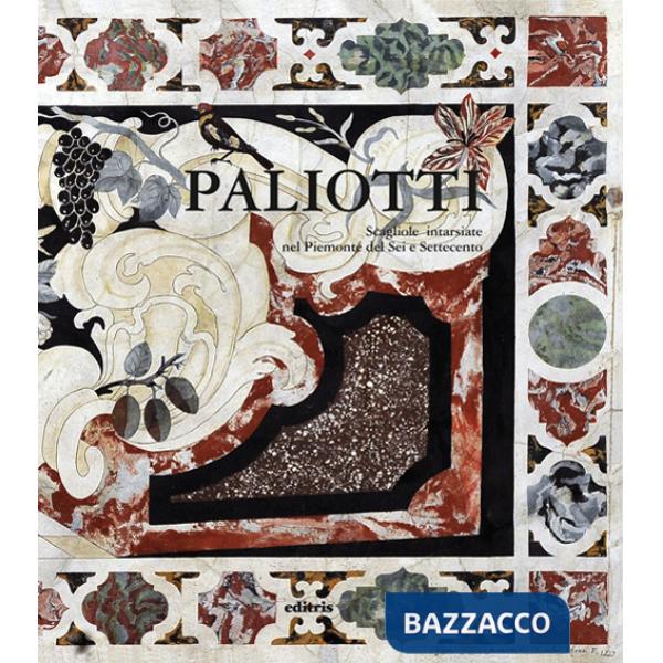 Paliotti. Scagliole intarsiate nel Piemonte del Sei Settecento. Ediz. a colori