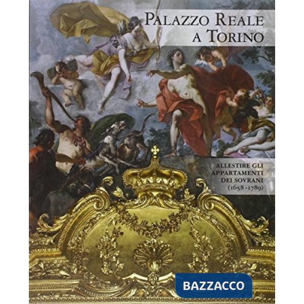 Palazzo Reale a Torino. Allestire gli appartamenti dei sovrani (1660-1790)