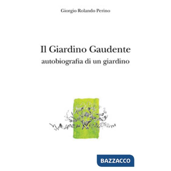 Giardino gaudente. Autobiografia di un giardino (Il)