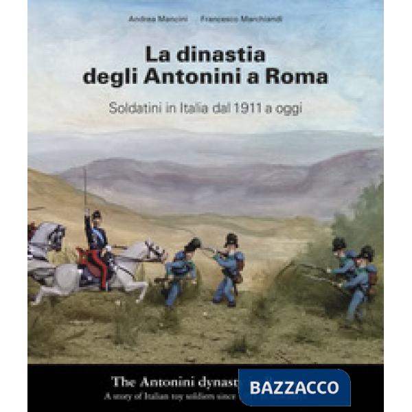 Dinastia degli Antonini a Roma. Soldatini in Italia dal 1911 a oggi. Ediz. itali
