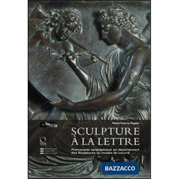Sculpture à la lettre. Promenade épigraphique au département des Sculptures du musée du Louvre. Ediz. illustrata