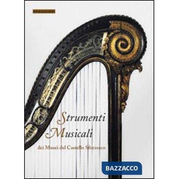 Strumenti musicali dei musei del Castello Sforzesco. Ediz. illustrata