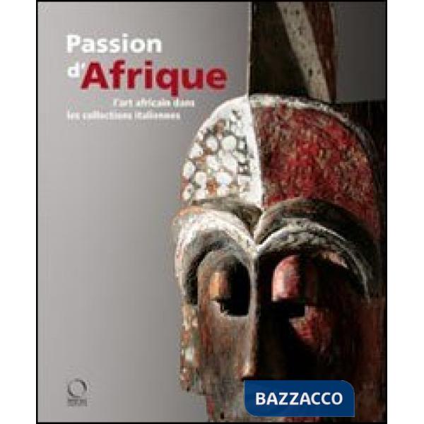 Passion d'Afrique. L'art africain dans les collections italiennes. Ediz. illustrata. Con DVD